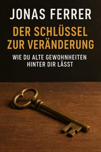 Der Schlüssel zur Veränderung: Wie du alte Gewohnheiten hinter dir lässt -  - E-Book