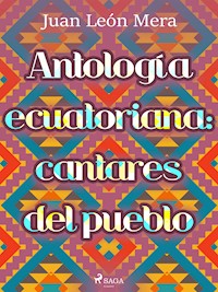 Antología ecuatoriana: cantares del pueblo - Juan León Mera - E-Book