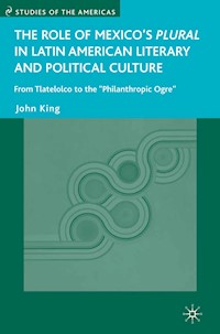 The Role of Mexico's Plural in Latin American Literary and Political Culture - J. King - E-Book