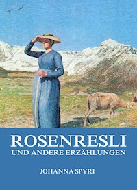 Rosenresli und andere Erzählungen - Johanna  Spyri - E-Book