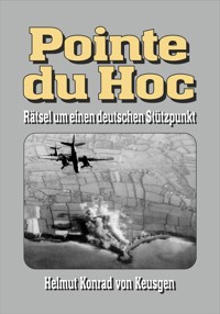 Pointe du Hoc – Rätsel um einen deutschen Stützpunkt - Helmut Konrad von Keusgen - E-Book
