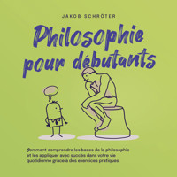 Philosophie pour débutants Comment comprendre les bases de la philosophie et les appliquer avec succès dans votre vie quotidienne grâce à des exercices pratiques. - Jakob Schröter - Hörbuch