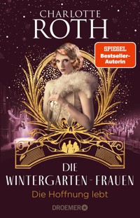 Die Wintergarten-Frauen. Die Hoffnung lebt - Charlotte Roth - E-Book