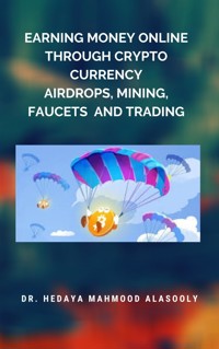 Earning Money Online through Crypto Currency Airdrops, Mining, Faucets  and Trading - Dr. Hedaya Mahmood Alasooly - E-Book