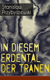 In diesem Erdental der Tränen - Stanislaw Przybyszewski - E-Book
