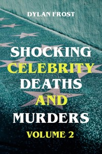 Shocking Celebrity Deaths and Murders Volume 2 - Dylan Frost - E-Book
