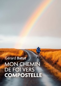 Mon chemin de Foi vers Compostelle - Gérard Batut - E-Book