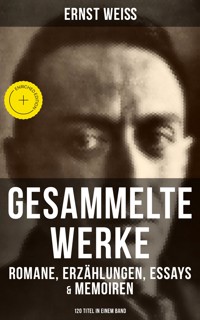 Gesammelte Werke: Romane, Erzählungen, Essays & Memoiren (120 Titel in einem Band) - Ernst Weiß - E-Book
