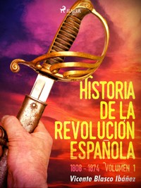 Historia de la revolución española: 1808 - 1874 Volúmen 1 - Vicente Blasco Ibanez - E-Book
