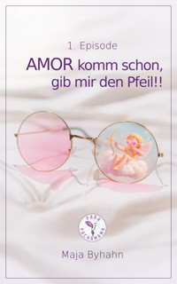 AMOR komm schon gib, mir den Pfeil! 1. Episode - Maja Byhahn - E-Book