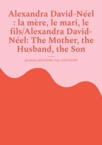 Alexandra David-Néel : la mère, le mari, le fils/Alexandra David-Néel: The Mother, the Husband, the Son - Jocelyne Laplagne - E-Book