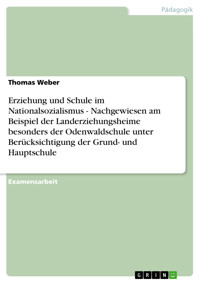 Erziehung und Schule im Nationalsozialismus - Nachgewiesen am Beispiel der Landerziehungsheime besonders der Odenwaldschule unter Berücksichtigung der Grund- und Hauptschule - Thomas Weber - E-Book