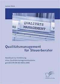 Qualitätsmanagement für Steuerberater: Handbuch zur Einführung eines Qualitätsmanagementsystems gemäß DIN EN ISO 9001:2008 - Lorenz Stein - E-Book
