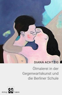 Diana Achtzig Ölmalerei in der Gegenwartskunst und die Berliner Schule - Diana Achtzig - E-Book