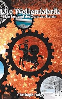 Die Weltenfabrik: Jan Lux und der Zorn der Herrin - Christoph Dolge - E-Book