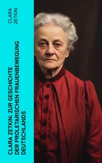 Clara Zetkin: Zur Geschichte der proletarischen Frauenbewegung Deutschlands - Clara Zetkin - E-Book