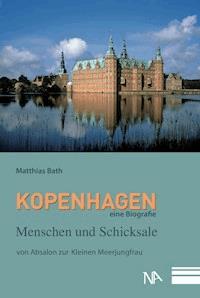 Kopenhagen – eine Biografie - Matthias Bath - E-Book