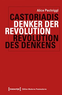 Castoriadis: Denker der Revolution – Revolution des Denkens - Alice Pechriggl - kostenlos E-Book