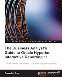 The Business Analyst's Guide to Oracle Hyperion Interactive Reporting 11 - Edward J. Cody - E-Book