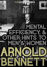 Mental Efficiency, and Other Hints to Men and Women - Arnold Bennett - E-Book