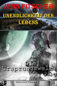 Die Ursprungswelt (Unendlichkeit des Lebens 4) - Jens Fitscher - E-Book