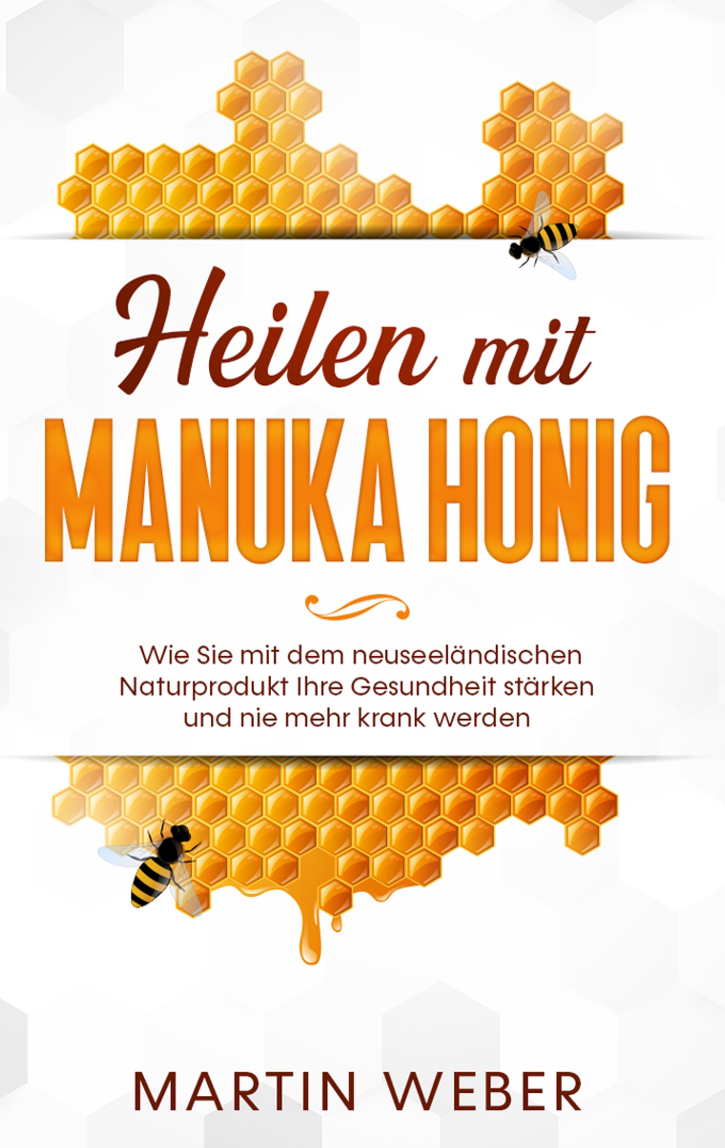 Heilen mit Manuka Honig: Wie Sie mit dem neuseeländischen Naturprodukt Ihre Gesundheit stärken und nie mehr krank werden - Martin Weber - E-Book