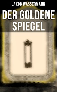 Der goldene Spiegel - Jakob Wassermann - E-Book