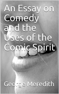 An Essay on Comedy and the Uses of the Comic Spirit - George Meredith - E-Book