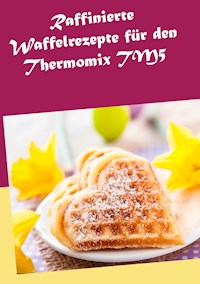 Raffinierte Waffelrezepte für den Thermomix TM5 - Marion Kreidt - E-Book