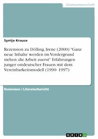 Rezension zu Dölling, Irene (2000) "Ganz neue Inhalte werden im Vordergrund stehen: die Arbeit zuerst" Erfahrungen junger ostdeutscher Frauen mit dem Vereinbarkeitsmodell (1990- 1997) - Syntje Krause - E-Book