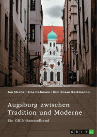 Augsburg zwischen Tradition und Moderne. Fugger, Glücksspiel und Toleranz von Vielfalt - GRIN Verlag (Hrsg.) - E-Book