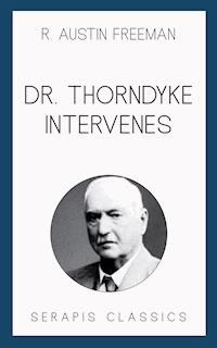 Dr. Thorndyke Intervenes (Serapis Classics) - R. Austin Freeman - E-Book