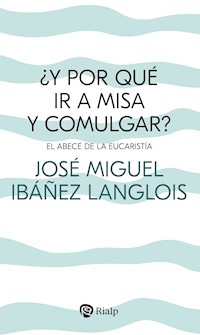 ¿Y por qué ir a Misa y comulgar? - José Miguel Ibáñez Langlois - E-Book