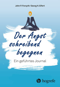 Der Angst schreibend begegnen - John P. Forsyth - E-Book