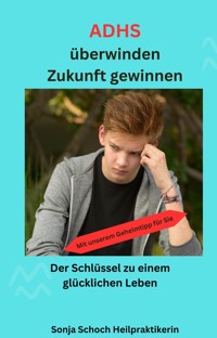 ADHS überwinden, Zukunft gewinnen - Sonja Schoch - E-Book
