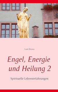 Engel, Energie und Heilung 2 - Lutz Brana - E-Book