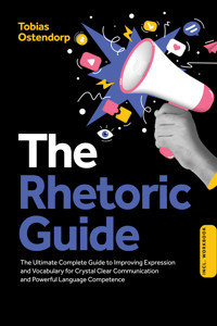 The Rhetoric Guide: The Ultimate Complete Guide to Improving Expression and Vocabulary for Crystal Clear Communication and Powerful Language Competence – Including Workbook - Tobias Ostendorp - E-Book