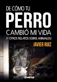 De cómo tu perro cambió mi vida - Javier Ruiz - kostenlos E-Book