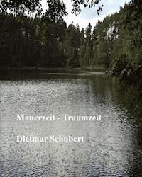 Mauerzeit - Traumzeit - Dietmar Schubert - E-Book