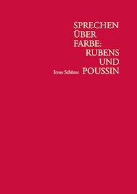Sprechen über Farbe: Rubens und Poussin - Irene Schütze - E-Book