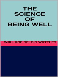 The science of being well - Wallace Delois Wattles - E-Book