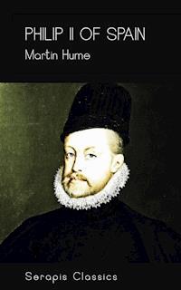 Philip II of Spain (Serapis Classics) - Martin Hume - E-Book