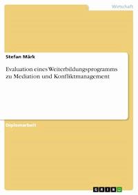 Evaluation eines Weiterbildungsprogramms zu Mediation und Konfliktmanagement - Stefan Märk - E-Book