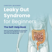 Leaky Gut Syndrome for Beginners - The Self-Help Book - How to Correctly Interpret the Symptoms of a Leaky Gut, Identify the Causes and Heal Your Gut Step by Step - Christoph Beckonert - Hörbuch