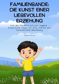 Familienbande: Die Kunst einer liebevollen Erziehung - Amelie Novak - E-Book