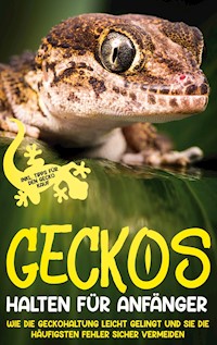 Geckos halten für Anfänger: Wie die Geckohaltung leicht gelingt und Sie die häufigsten Fehler sicher vermeiden - inkl. Tipps für den Gecko Kauf - Saskia Meydorn - E-Book