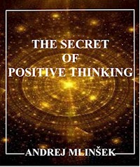 The Secret of Positive Thinking - Andrej Mlinšek - E-Book