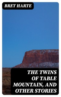 The Twins of Table Mountain, and Other Stories - Bret Harte - E-Book