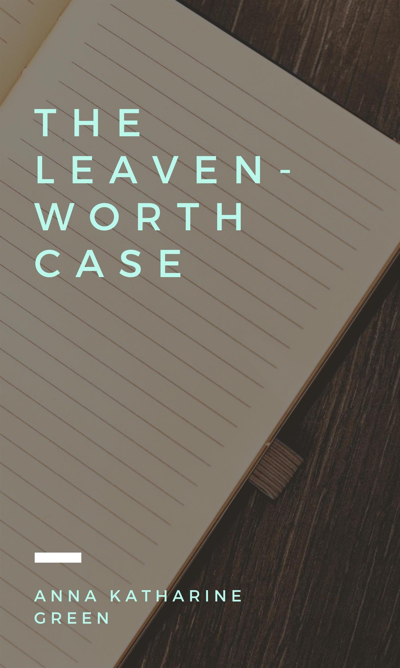 The Leavenworth Case - Anna Katharine Green - E-Book
