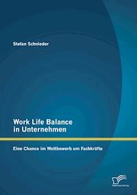 Work Life Balance in Unternehmen: Eine Chance im Wettbewerb um Fachkräfte - Stefan Schnieder - E-Book